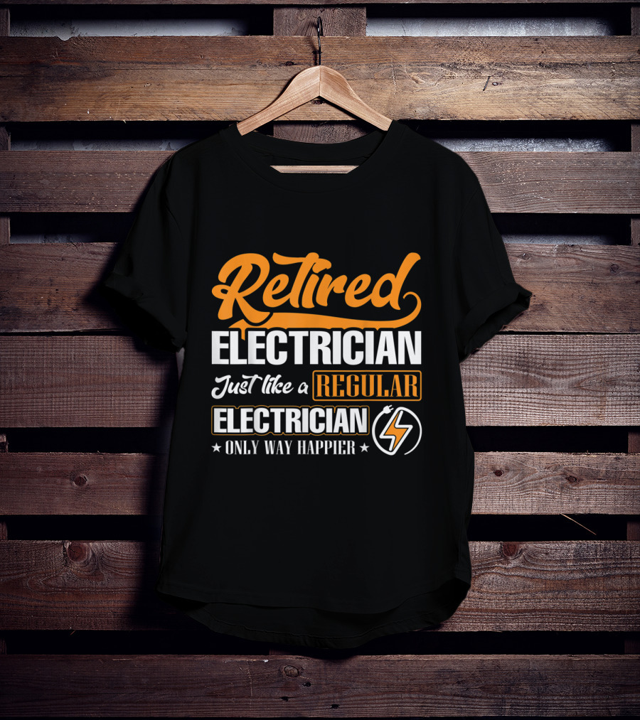 Retired Electrician Just Like A Regular Electrician Only Way Happier T-Shirt