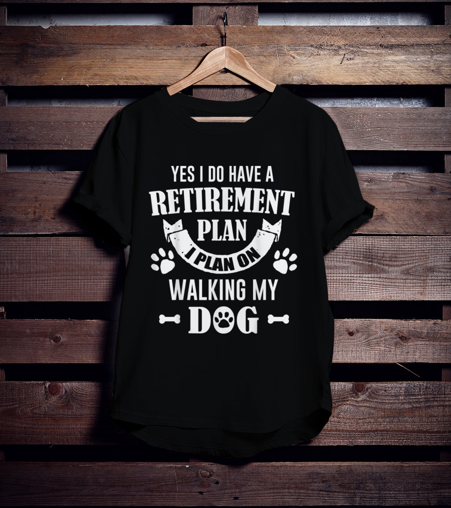 Yes I Do Have A Retirement Plan I Plan On Walking My Dog T-Shirt
