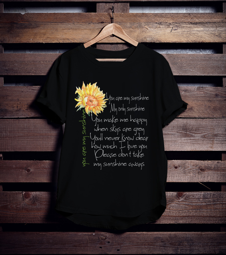 You Are My Sunshine My Only Sunshine Sunflower You Make Me Happy When Skies Are Grey T-Shirt