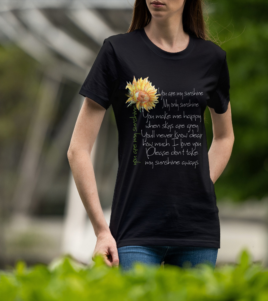 You Are My Sunshine My Only Sunshine Sunflower You Make Me Happy When Skies Are Grey T-Shirt