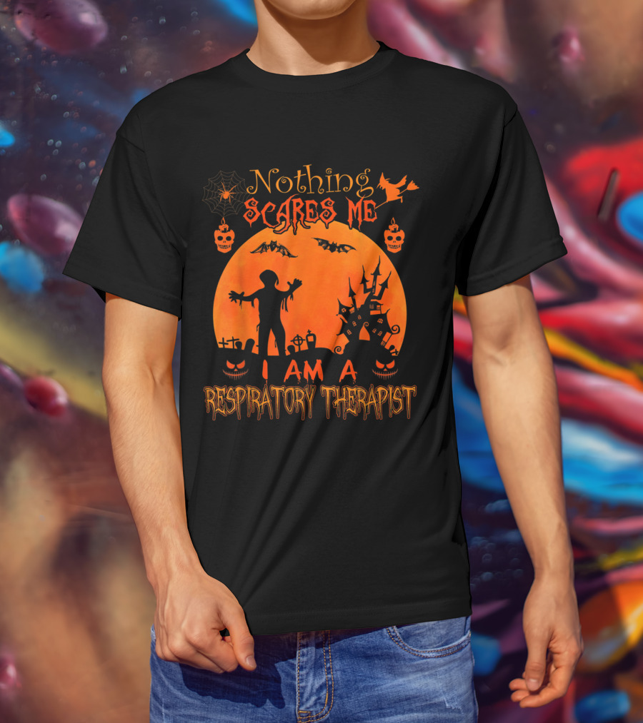 Nothing Scares Me I Am A Respiratory Therapist T-Shirt