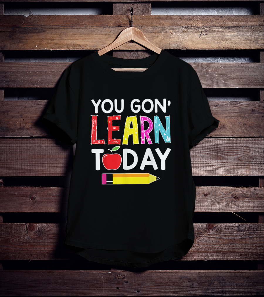 You Gon' Learn Today Pencil Apple Back To School T-Shirt