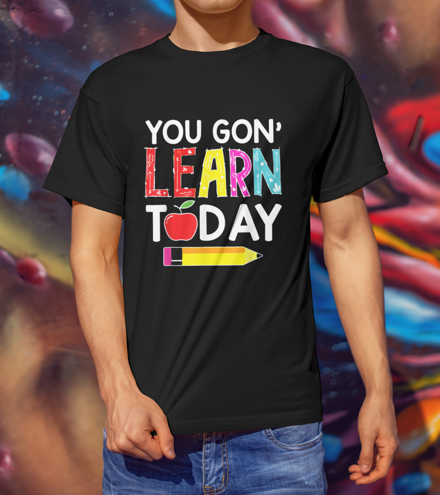 You Gon' Learn Today Pencil Apple Back To School T-Shirt