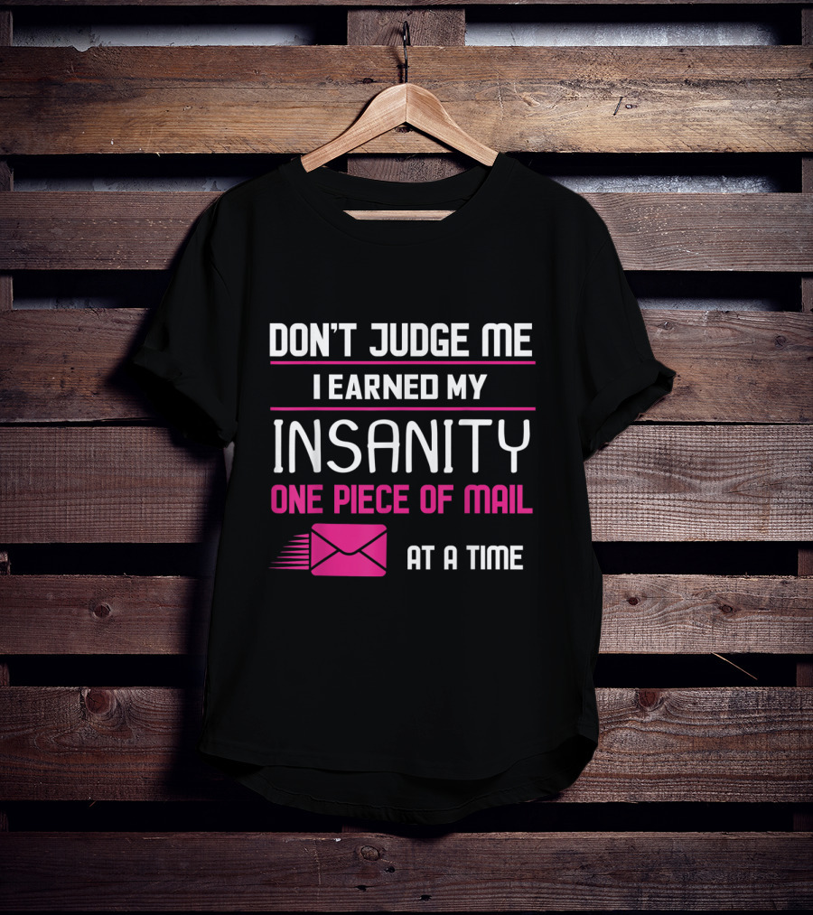 Don't Judge Me I Earned My Insanity One Piece Of Mail At A Time T-Shirt