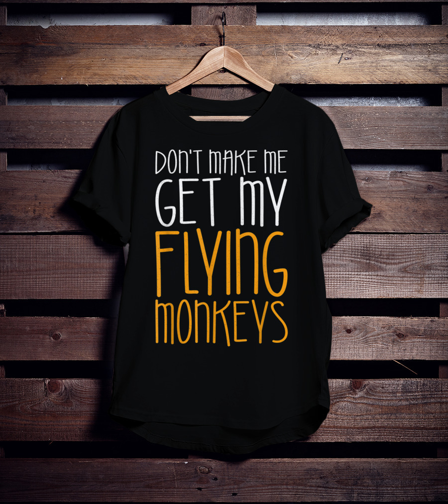 Don't Make Me Get My Flying Monkeys Fall Season T-Shirt