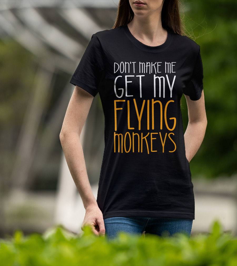 Don't Make Me Get My Flying Monkeys Fall Season T-Shirt
