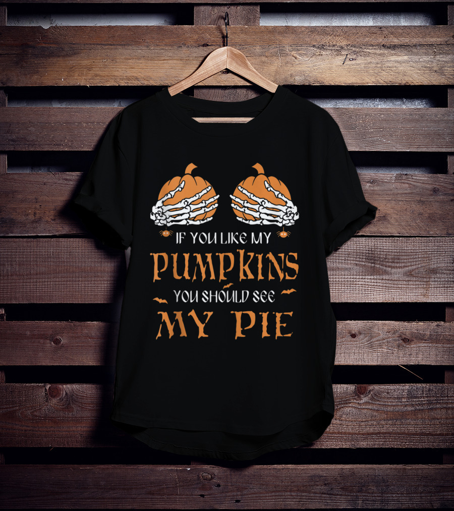 If You Like My Pumpkins You Should See My Pie Halloween Skeleton T-Shirt