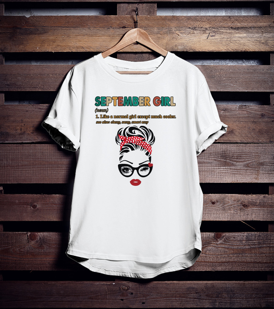 September Girl Like A Normal Girl Except Much Cooler See Also Classy Sassy Smart Sassy T-Shirt