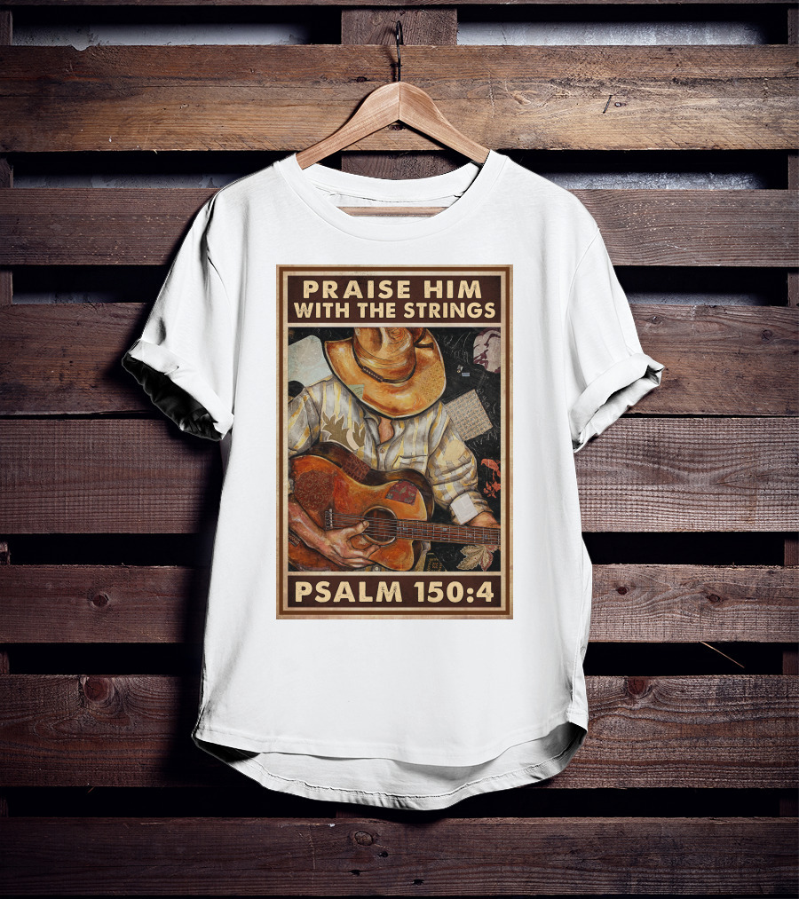 Praise Him With The Strings Psalm 150:4 T-Shirt