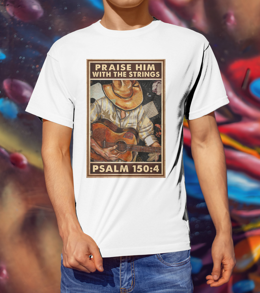 Praise Him With The Strings Psalm 150:4 T-Shirt