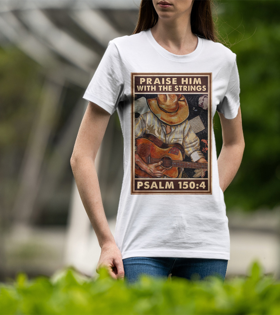 Praise Him With The Strings Psalm 150:4 T-Shirt