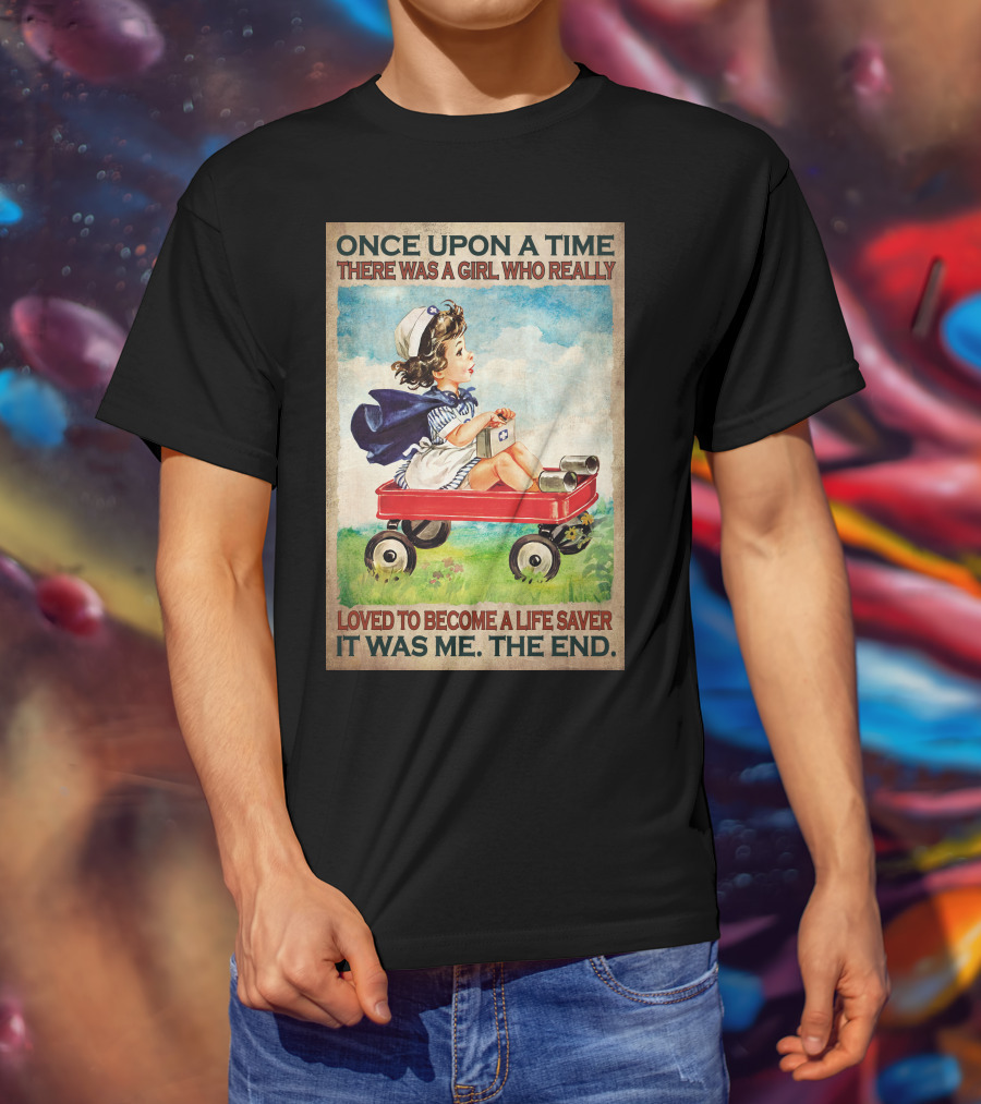 Once Upon A Time There Was A Girl Who Really Loved To Become A Life Saver It Was Me The End T-Shirt