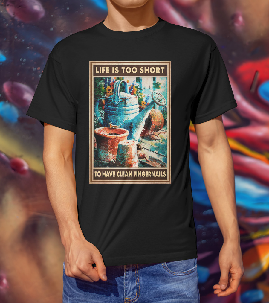 Life Is Too Short To Have Clean Fingernails Vintage Gardening Watering Can And Flower Pots T-Shirt