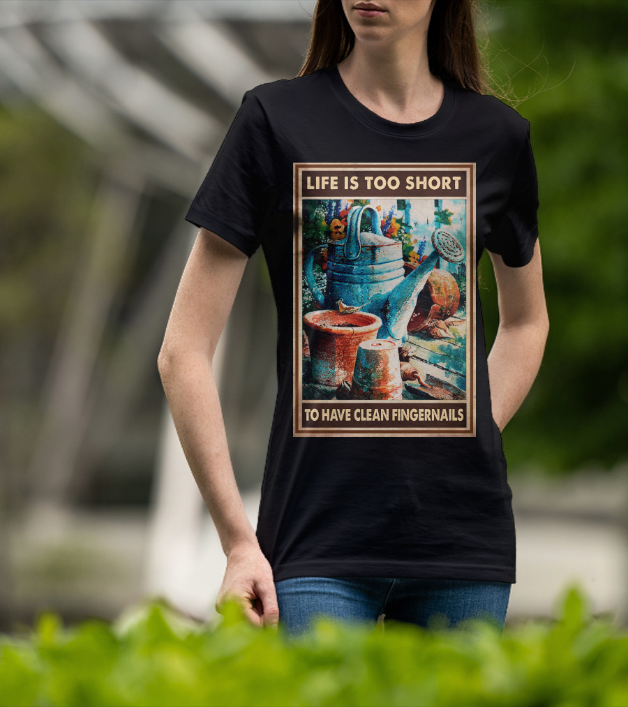 Life Is Too Short To Have Clean Fingernails Vintage Gardening Watering Can And Flower Pots T-Shirt