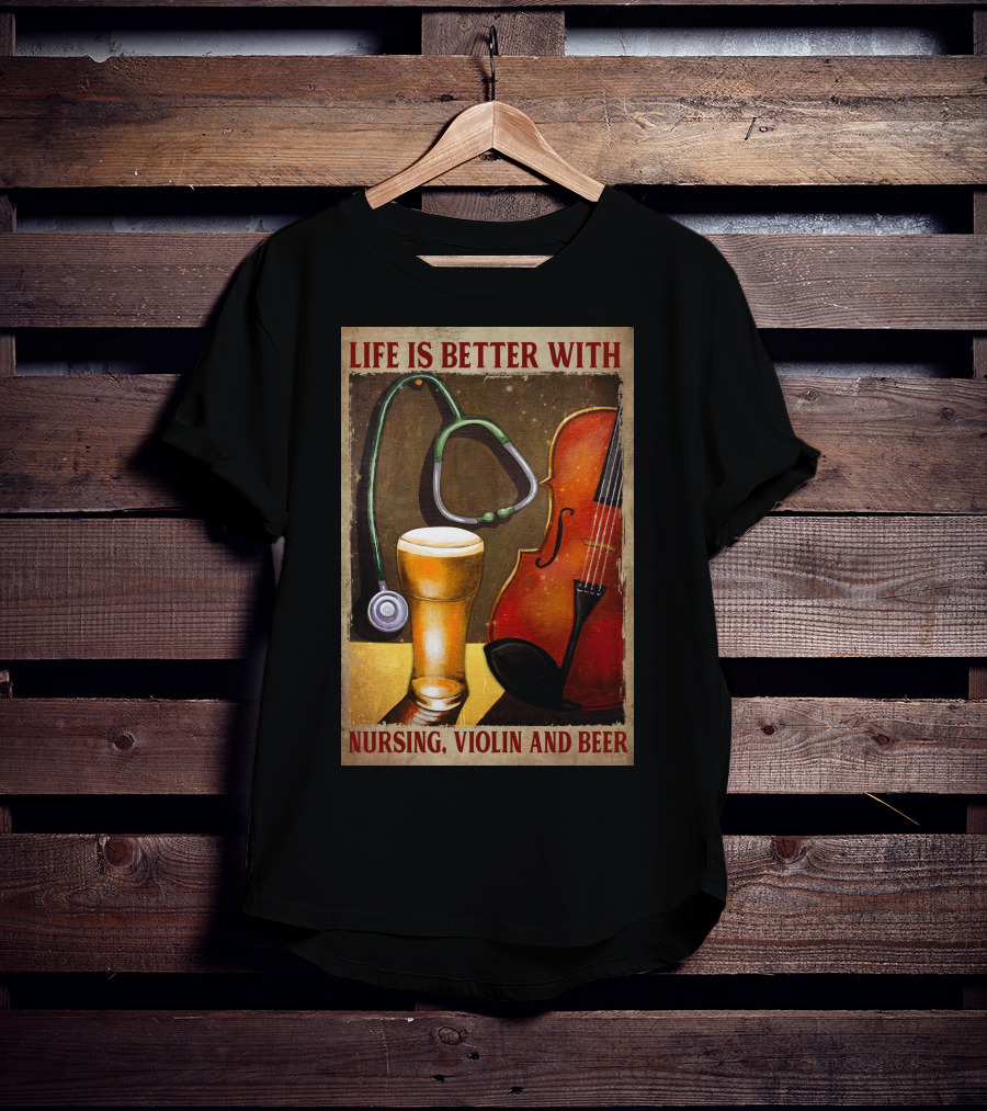 Life Is Better With Nursing Violin And Beer T-Shirt