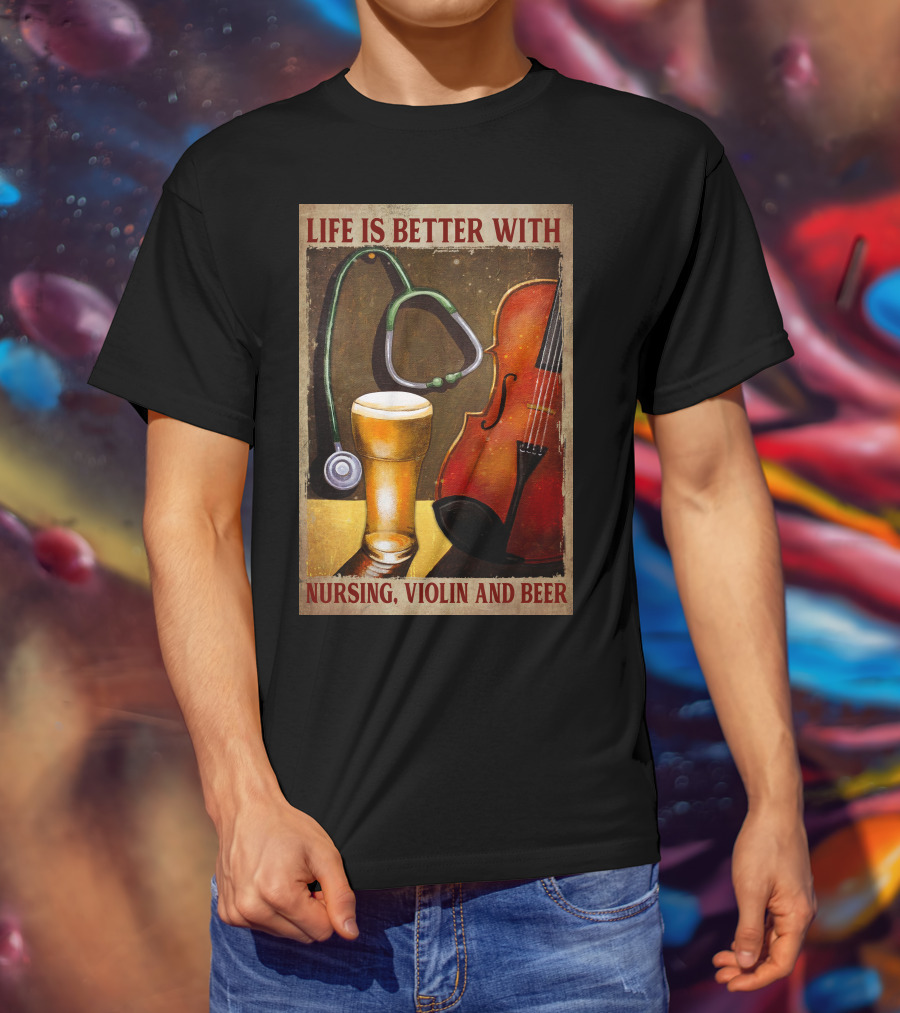Life Is Better With Nursing Violin And Beer T-Shirt