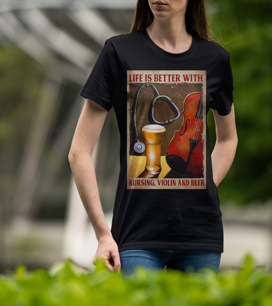 Life Is Better With Nursing Violin And Beer T-Shirt