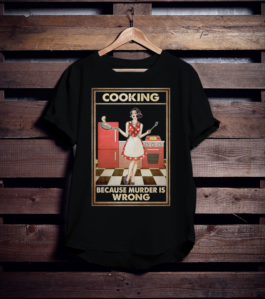 Cooking Because Murder Is Wrong T-Shirt