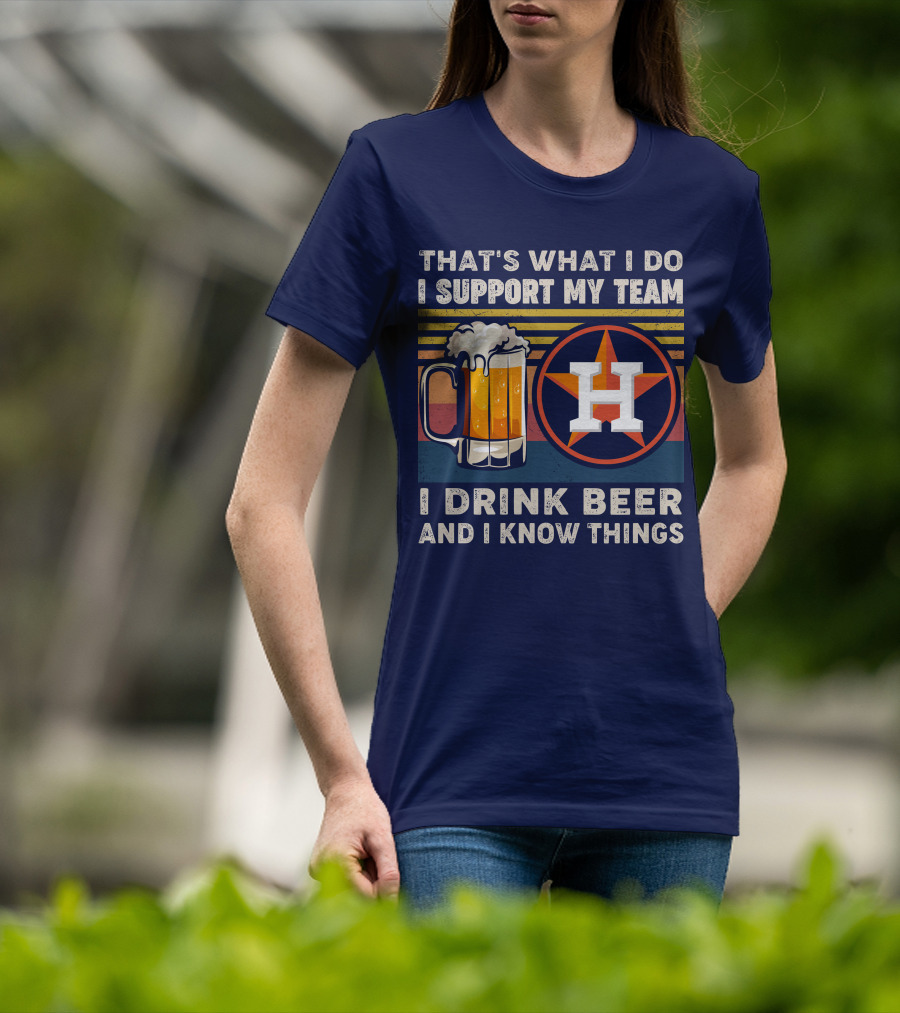 That's What I Do I Support My Team I Drink Beer And I Know Things Houston Baseball T-Shirt