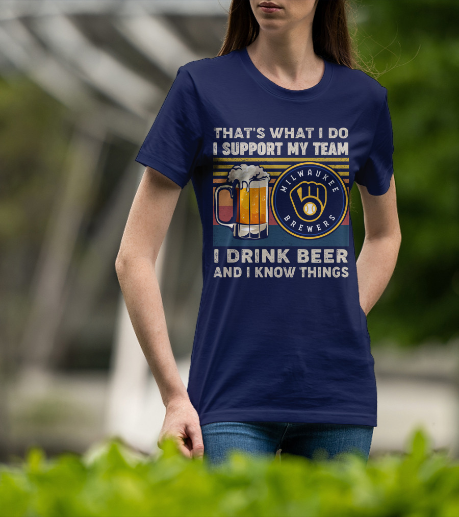 Milwaukee Brewers Support My Team I Drink Beer And I Know Things T-Shirt
