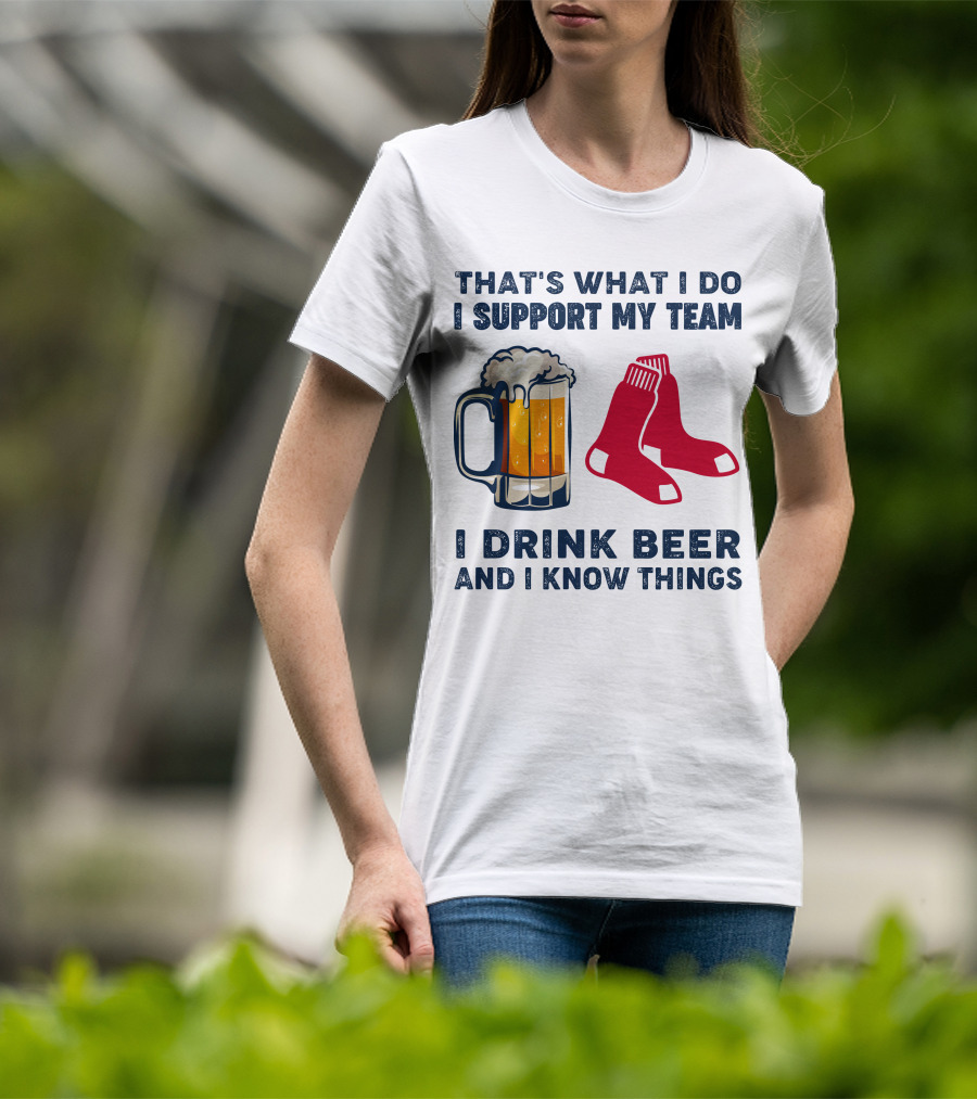 That's What I Do I Support My Team I Drink Beer And I Know Things Red Socks T-Shirt
