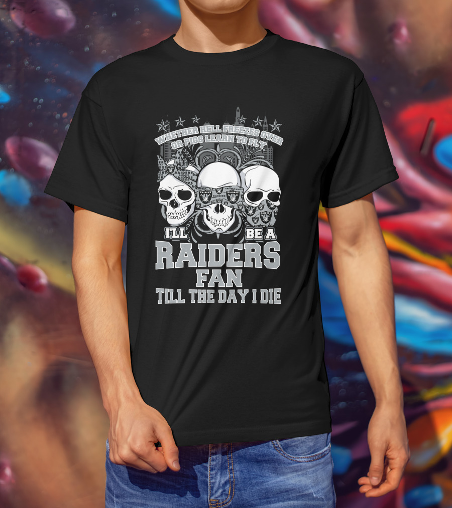 Whether Hell Freezes Over Or Pigs Learn To Fly I'll Be A Raiders Fan Till The Day I Die T-Shirt