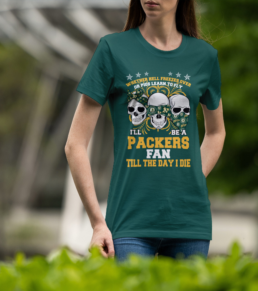 Whether Hell Freezes Over Or Pigs Learn To Fly I'll Be A Packers Fan Till The Day I Die T-Shirt