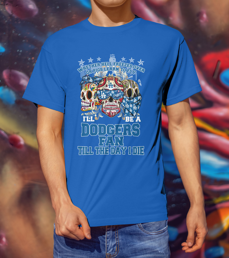 Whether Hell Freezes Over Or Pigs Learn To Fly I'll Be A Dodgers Fan Till The Day I Die T-Shirt