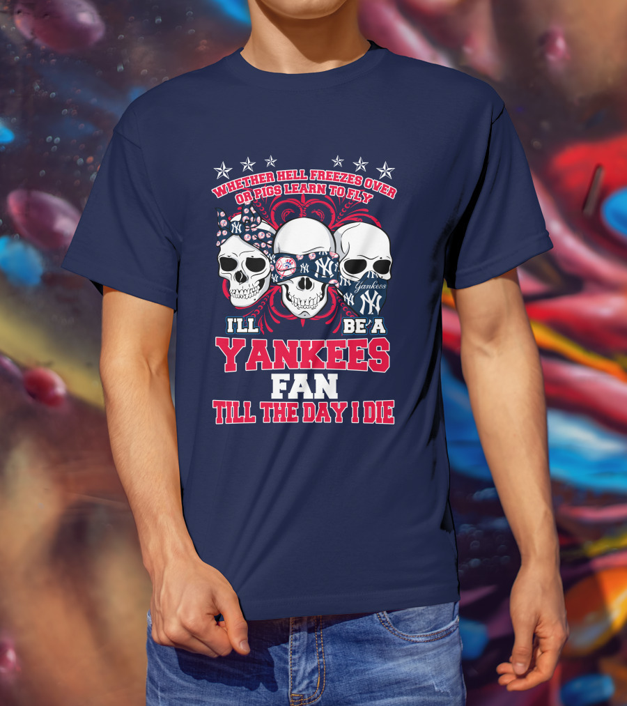 Whether Hell Freezes Over Yankees Fan Till The Day I Die T-Shirt