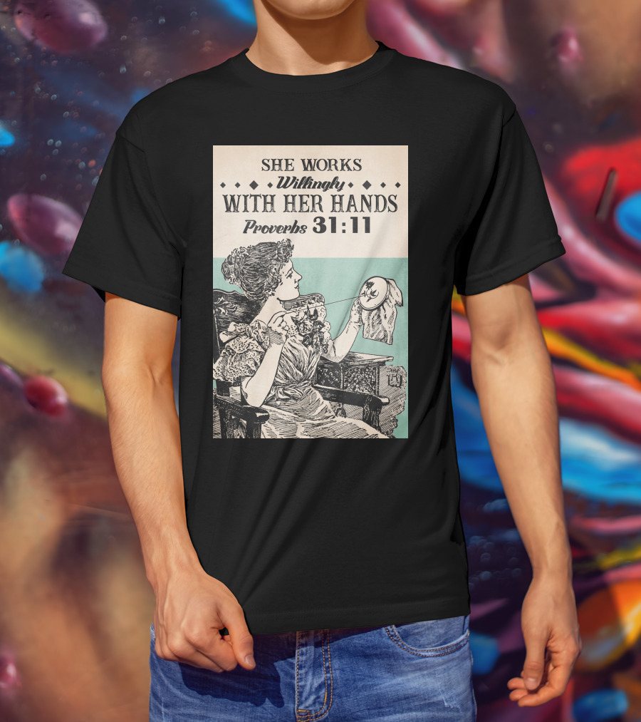 She Works Willingly With Her Hands Proverbs 31:11 T-Shirt