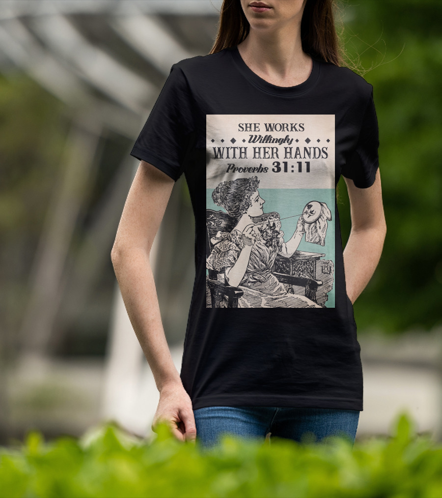 She Works Willingly With Her Hands Proverbs 31:11 T-Shirt