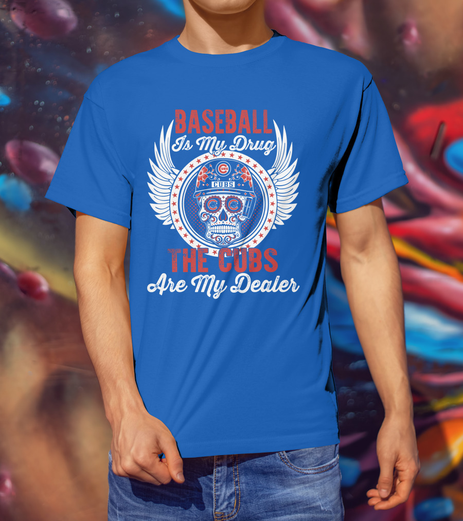 Baseball Is My Drug The Cubs Are My Dealer Cubs T-Shirt