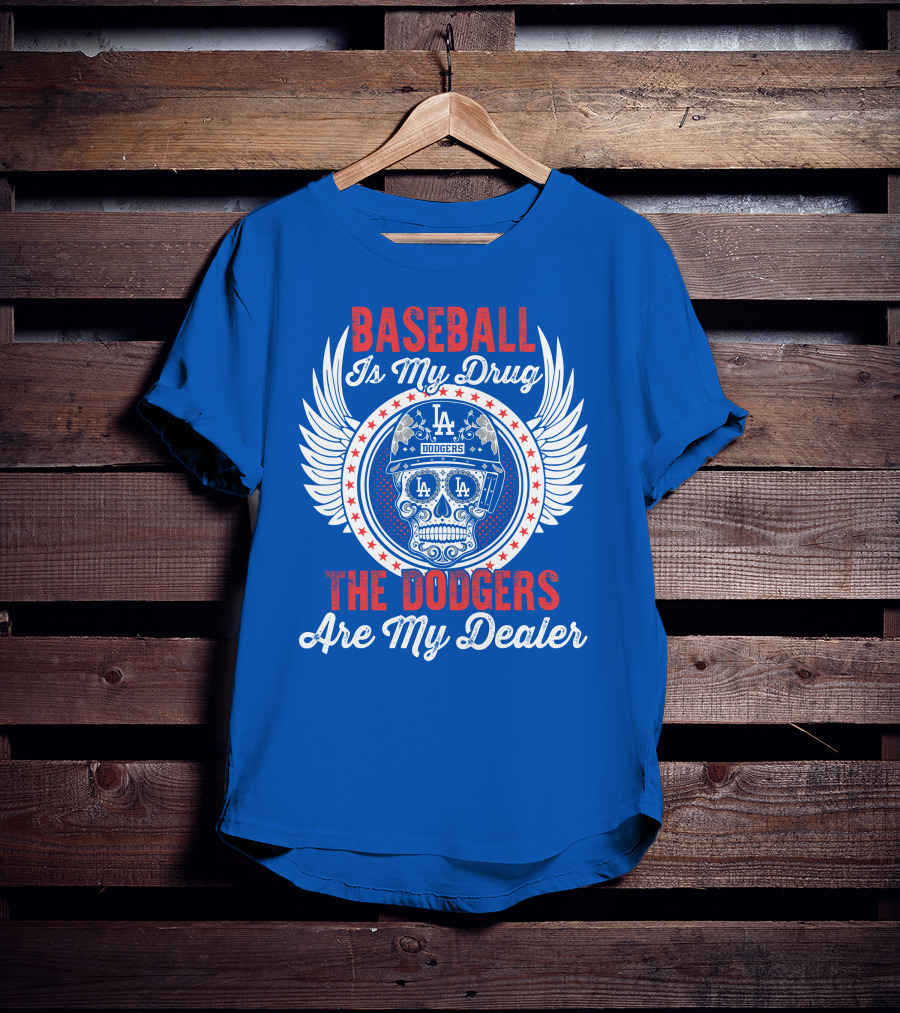 Baseball Is My Drug The Dodgers Are My Dealer T-Shirt