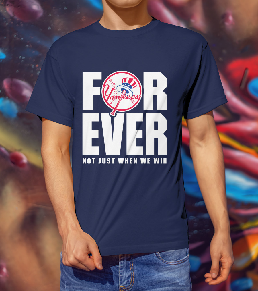 Yankees Forever Not Just When We Win T-Shirt