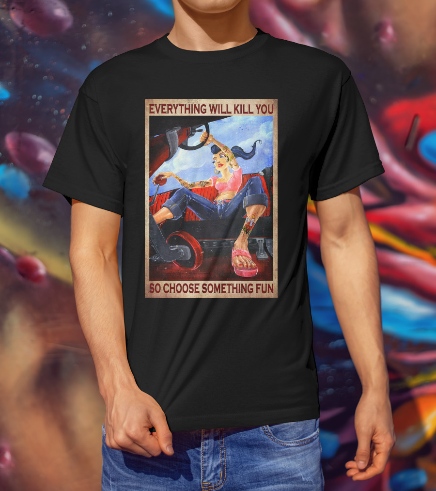 Everything Will Kill You So Choose Something Fun T-Shirt