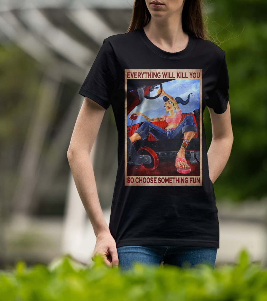 Everything Will Kill You So Choose Something Fun T-Shirt