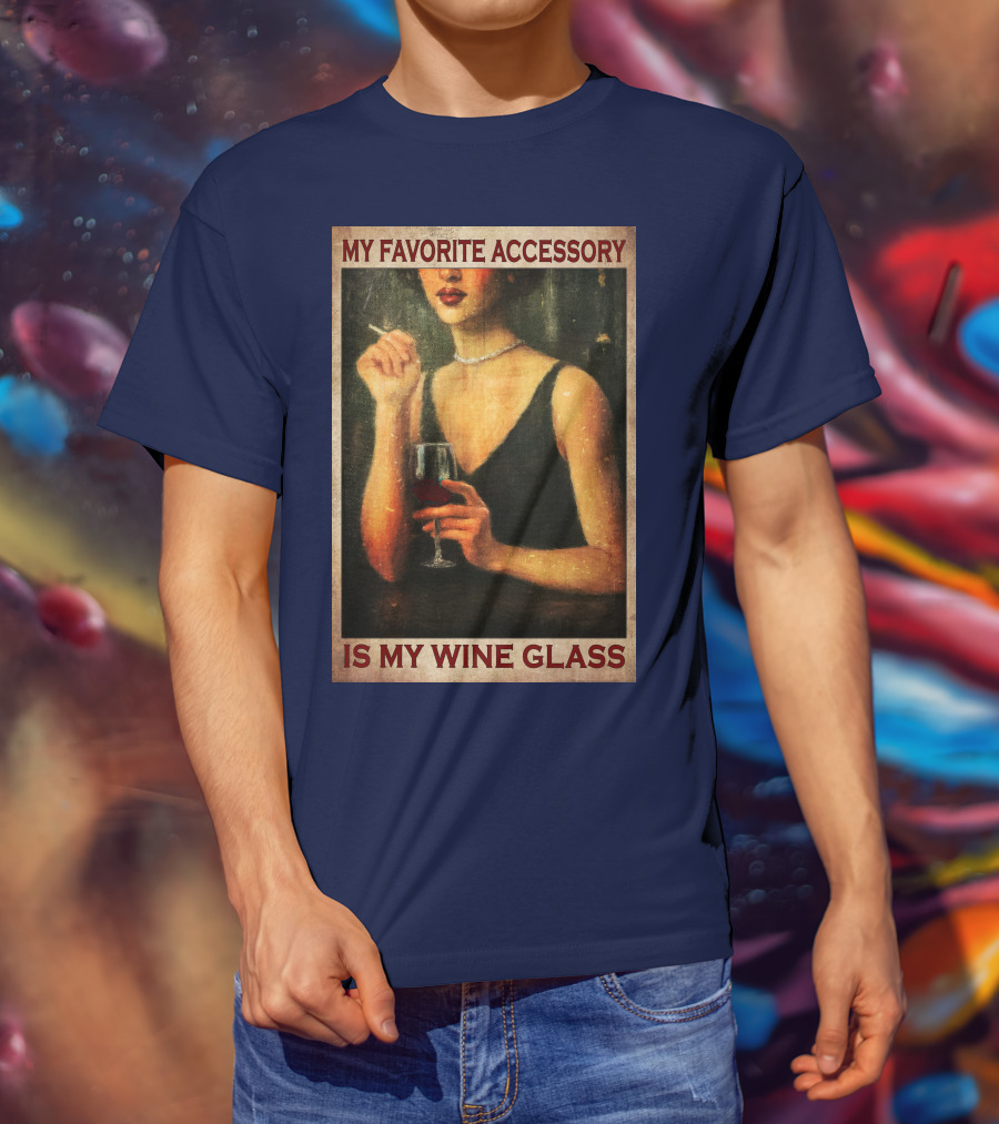 My Favorite Accessory Is My Wine Glass T-Shirt