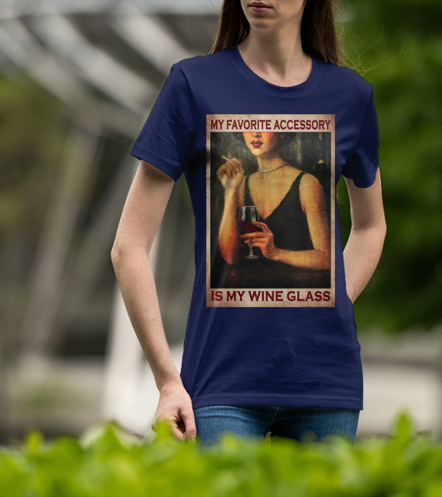 My Favorite Accessory Is My Wine Glass T-Shirt