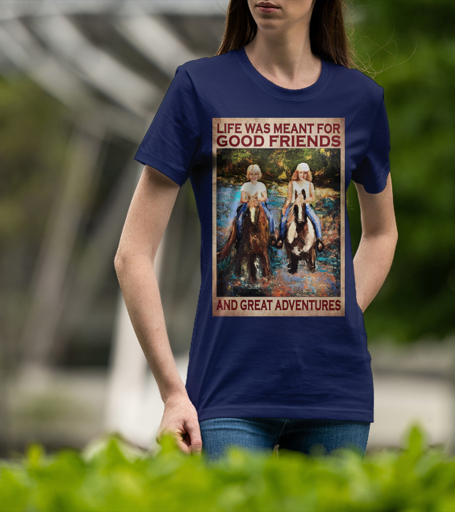 Life Was Meant For Good Friends And Great Adventures T-Shirt