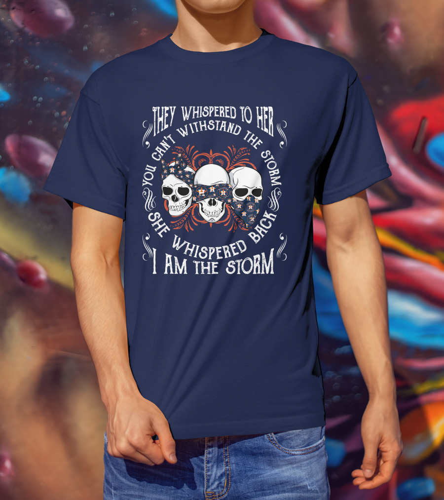 They Whispered To Her You Can't Withstand The Storm She Whispered Back I Am The Storm Houston Astros T-Shirt