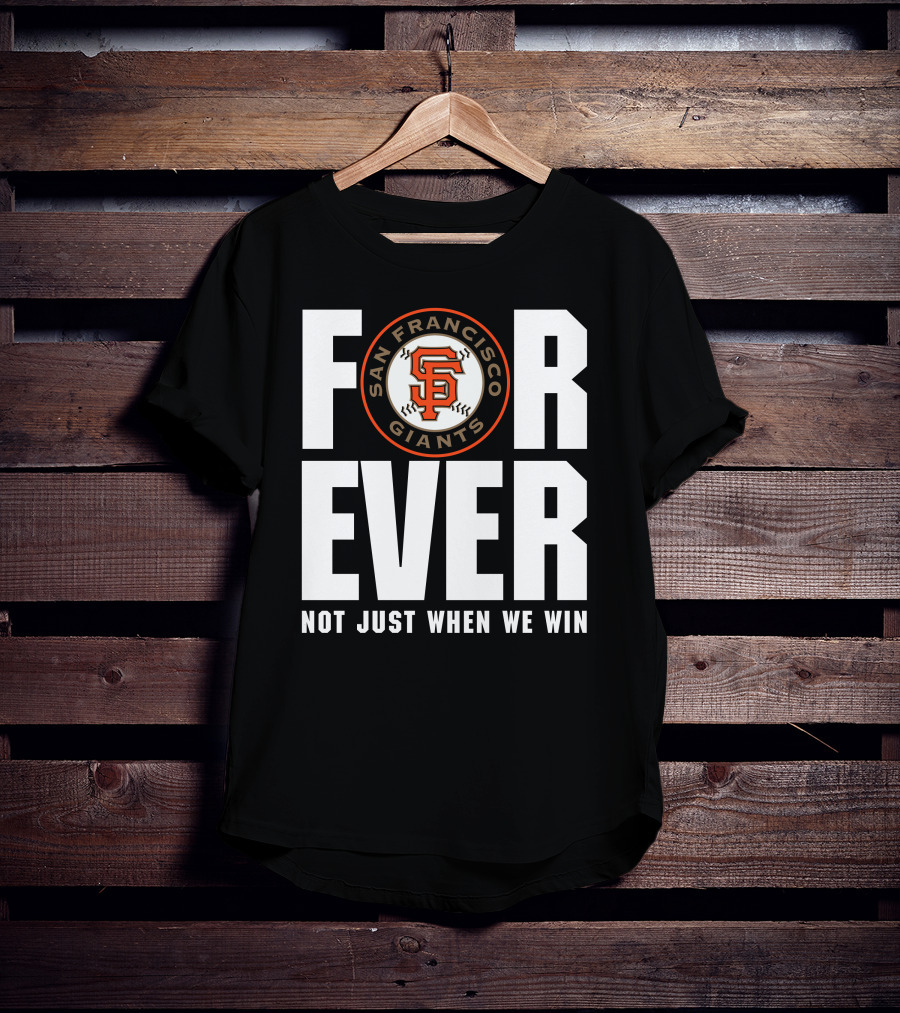 Forever San Francisco Giants Not Just When We Win T-Shirt