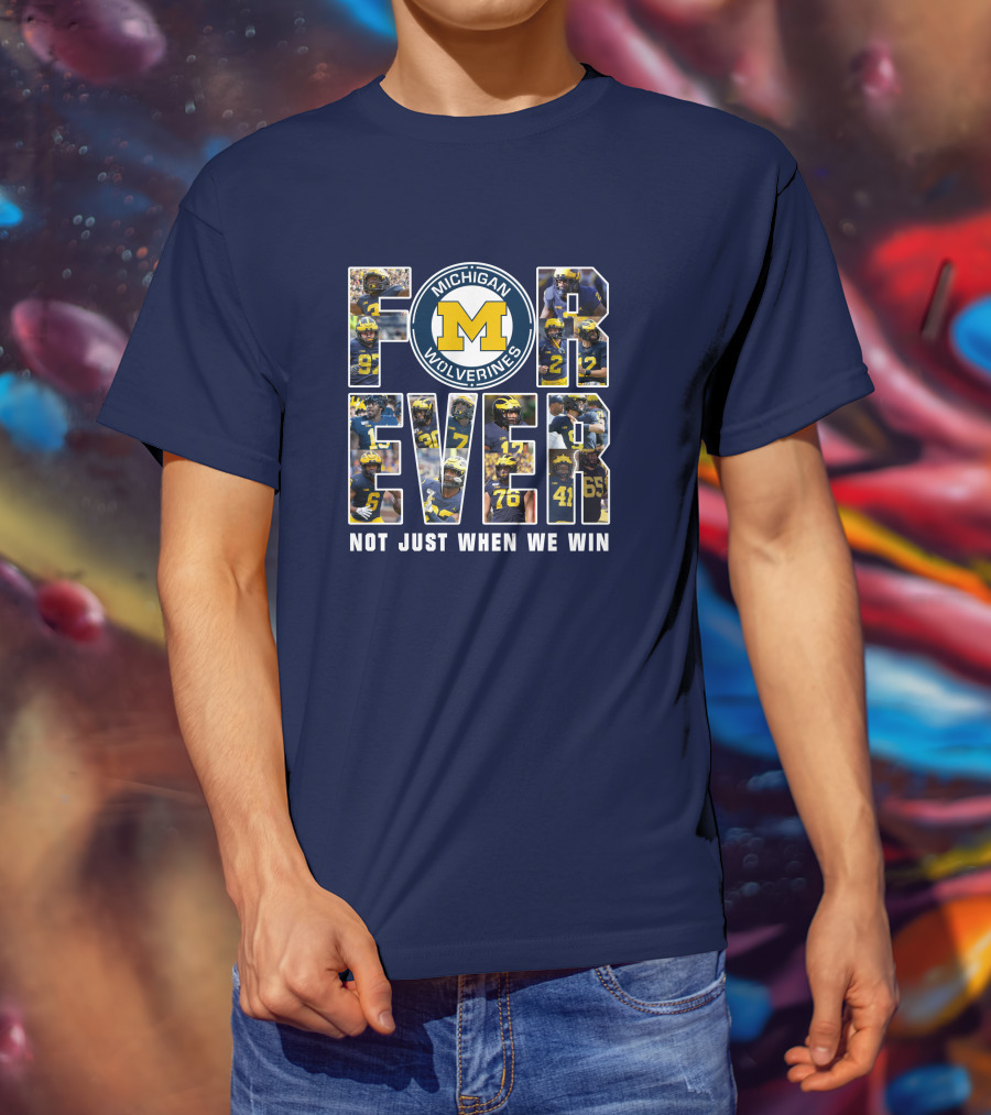 Michigan Wolverines Forever Not Just When We Win T-Shirt