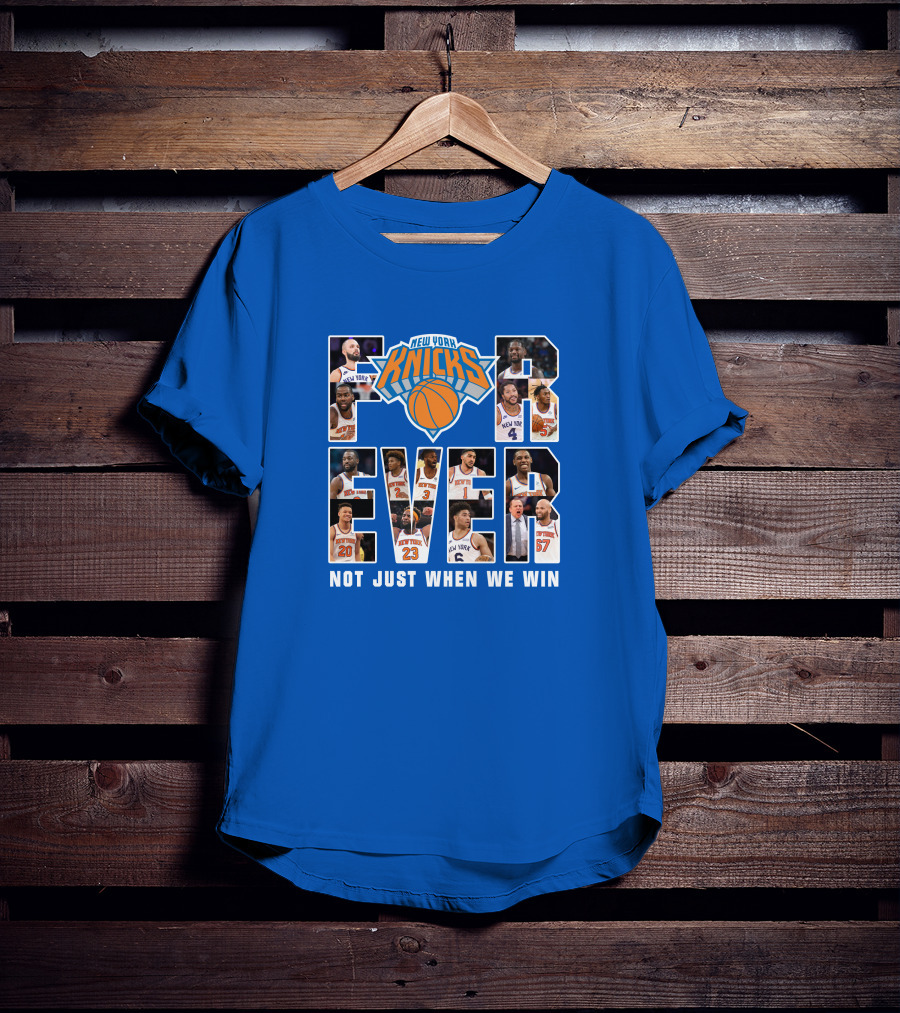 New York Knicks Forever Not Just When We Win T-Shirt