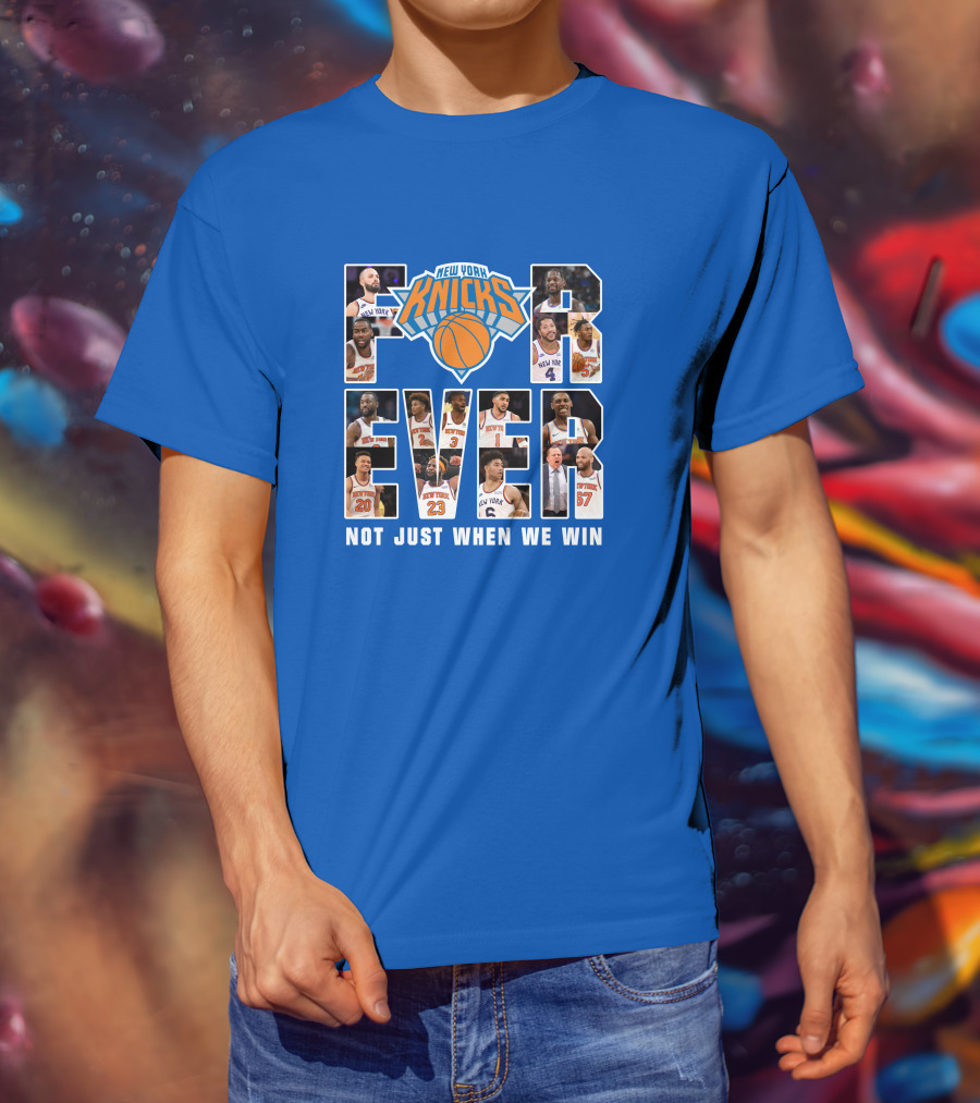 New York Knicks Forever Not Just When We Win T-Shirt