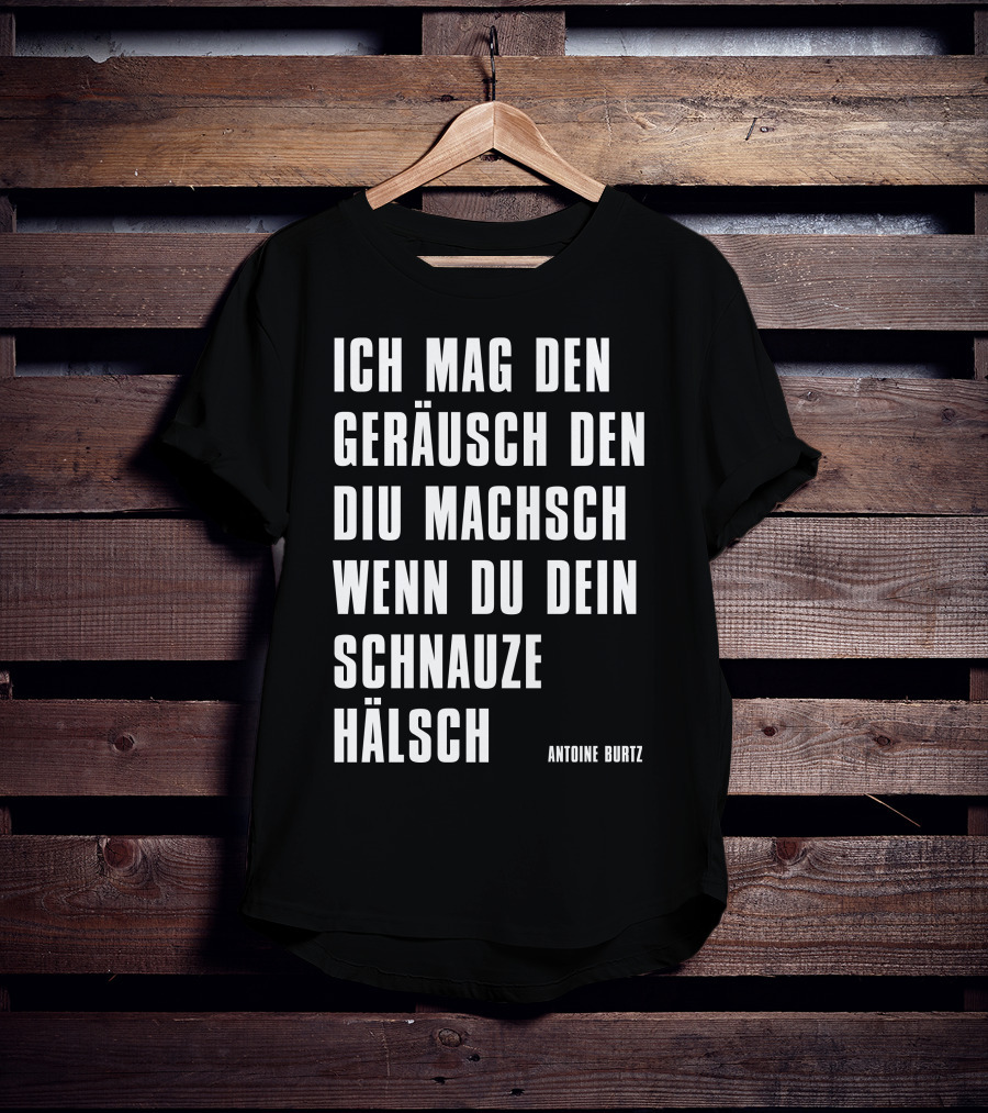Teddy Teclebrhan Antoine Burtz Ich Mag Den Geräusch Den Diu Machsch Wenn Du Dein Schnauze Hälsch T-Shirt