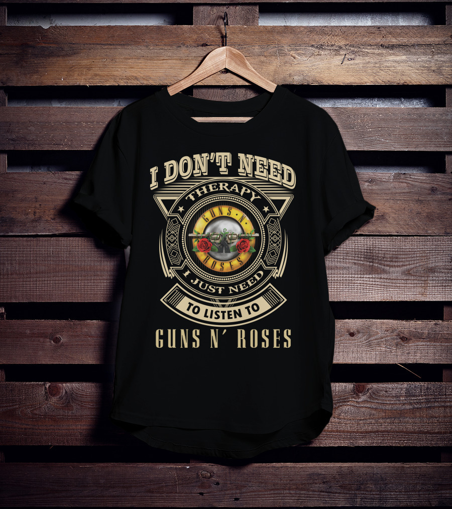 I Don't Need Therapy I Just Need To Listen To Guns N' Roses T-Shirt