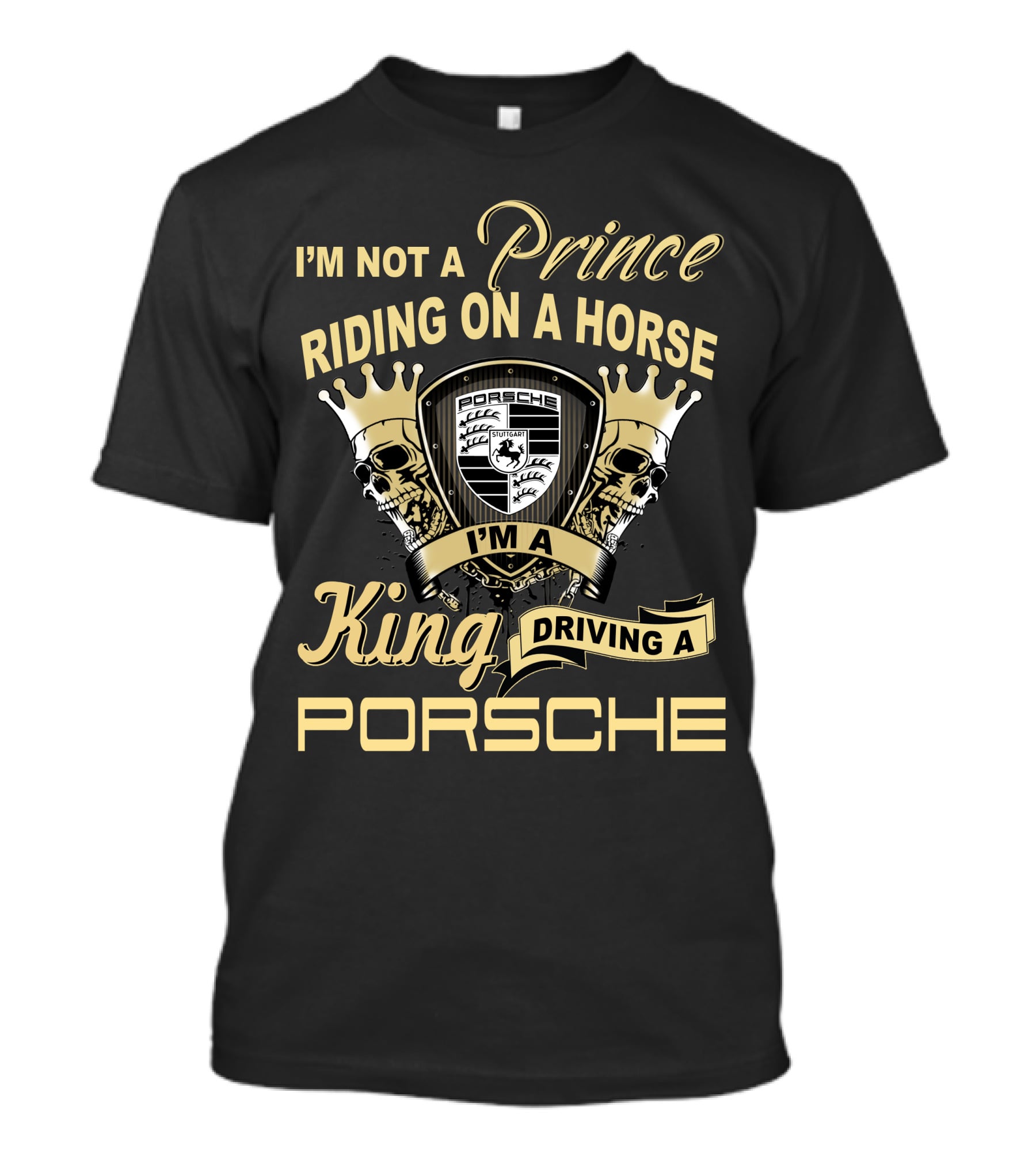 I'm Not A Prince Riding On A Horse I'm A King Driving A Porsche T-Shirt