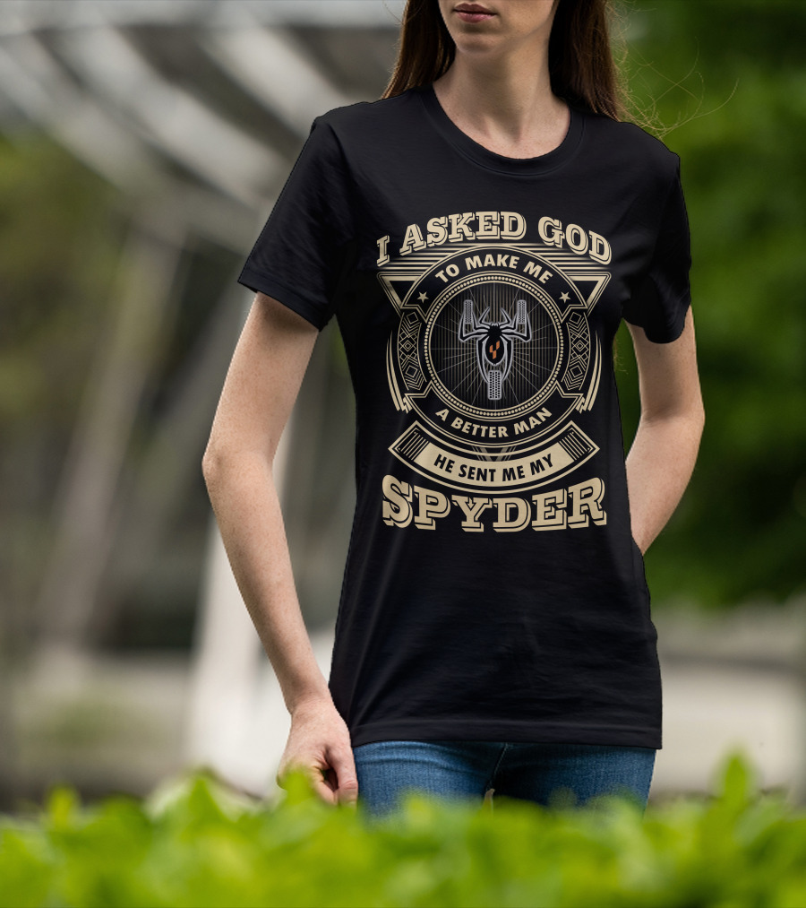 I Asked God To Make Me A Better Man He Sent Me My Spyder T-Shirt