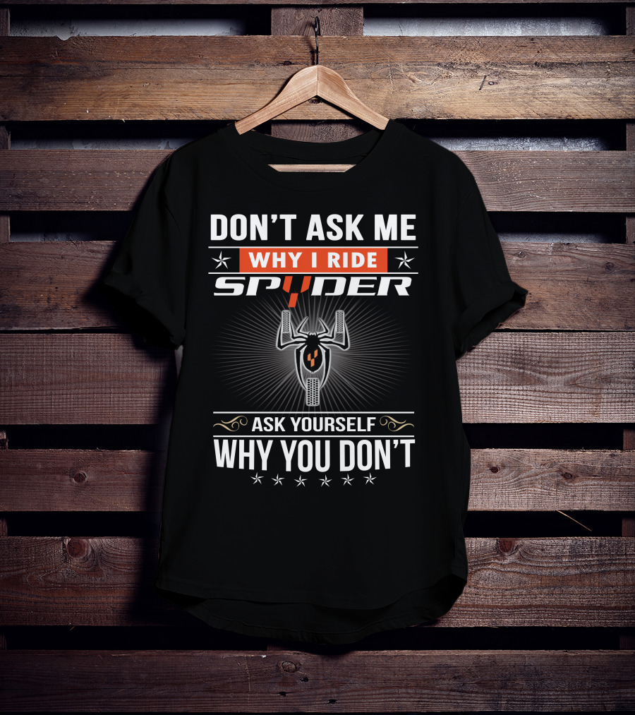Don't Ask Me Why I Ride Spyder Ask Yourself Why You Don't T-Shirt