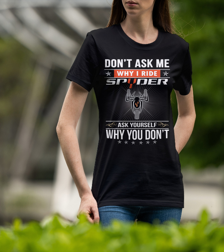 Don't Ask Me Why I Ride Spyder Ask Yourself Why You Don't T-Shirt